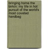 Bringing Home The Birkin: My Life In Hot Pursuit Of The World's Most Coveted Handbag door Michael Tonello