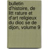 Bulletin D'Histoire, de Litt Rature Et D'Art Religieux Du Dioc Se de Dijon, Volume 9 door Anonymous Anonymous