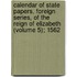 Calendar Of State Papers, Foreign Series, Of The Reign Of Elizabeth (Volume 5); 1562