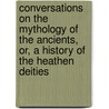 Conversations On The Mythology Of The Ancients, Or, A History Of The Heathen Deities door Paschal Donaldson
