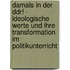 Damals In Der Ddr! - Ideologische Werte Und Ihre Transformation Im Politikunterricht