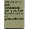 Damals In Der Ddr! - Ideologische Werte Und Ihre Transformation Im Politikunterricht by Linda Schiksnus