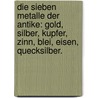 Die Sieben Metalle Der Antike: Gold, Silber, Kupfer, Zinn, Blei, Eisen, Quecksilber. door Wolfgang Piersig