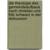 Die Theologie Des Gemeindeaufbaus Nach Christian Und Fritz Schwarz In Der Diskussion by Jessica Schultka
