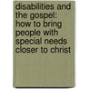 Disabilities And The Gospel: How To Bring People With Special Needs Closer To Christ by Lynn Parsons