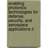 Enabling Photonics Technologies For Defense, Security, And Aerospace Applications Ii door Michael J. Hayduk