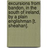 Excursions From Bandon, In The South Of Ireland, By A Plain Englishman [T. Sheahan]. door Thomas Sheahan