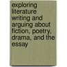 Exploring Literature Writing And Arguing About Fiction, Poetry, Drama, And The Essay door Frank Madden