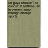 Fat Guys Shouldn't Be Dancin' At Halftime: An Irreverent Romp Through Chicago Sports by Chet Coppock