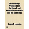Forewarnings; Prophecies On The Church And Revolution, Antichrist And The Last Times by Henry D. Langdon