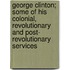 George Clinton; Some Of His Colonial, Revolutionary And Post- Revolutionary Services