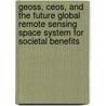 Geoss, Ceos, And The Future Global Remote Sensing Space System For Societal Benefits by Ranganath R. Navalgund