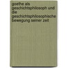 Goethe Als Geschichtsphilosoph Und Die Geschichtsphilosophische Bewegung Seiner Zeit by Emil Menke-Glückert