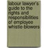 Labour Lawyer's Guide To The Rights And Responsibilities Of Employee Whistle-Blowers
