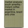 Market Analysis South Amerika - Instant Coffee Market In Argentina, Brazil And Chile by Daniel Wachendorf