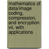 Mathematics Of Data/Image Coding, Compression, And Encryption Vii, With Applications door Mark S. Schmalz