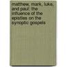 Matthew, Mark, Luke, And Paul: The Influence Of The Epistles On The Synoptic Gospels door David Oliver Smith