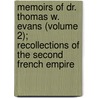 Memoirs Of Dr. Thomas W. Evans (Volume 2); Recollections Of The Second French Empire by Thomas Wiltberger Evans