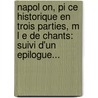 Napol On, Pi Ce Historique En Trois Parties, M L E De Chants: Suivi D'Un Epilogue... door Francis Cornu