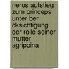 Neros Aufstieg Zum Princeps Unter Ber Cksichtigung Der Rolle Seiner Mutter Agrippina by Juliane Felsch