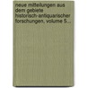 Neue Mitteilungen Aus Dem Gebiete Historisch-Antiquarischer Forschungen, Volume 5... by Karl Eduard F. Rstemann