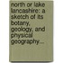 North Or Lake Lancashire: A Sketch Of Its Botany, Geology, And Physical Geography...