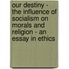 Our Destiny - The Influence Of Socialism On Morals And Religion - An Essay In Ethics by Laurence Gronlund