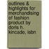 Outlines & Highlights For Merchandising Of Fashion Product By Doris H. Kincade, Isbn