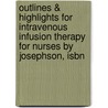 Outlines & Highlights For Intravenous Infusion Therapy For Nurses By Josephson, Isbn door 2nd Edition Josephson