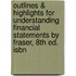 Outlines & Highlights For Understanding Financial Statements By Fraser, 8th Ed. Isbn