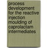 Process Development For The Reactive Injection Moulding Of Caprolactam Intermediates door Lars Fredrik Berg