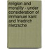 Religion And Morality - Under Consideration Of Immanuel Kant And Friedrich Nietzsche