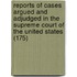 Reports Of Cases Argued And Adjudged In The Supreme Court Of The United States (175)