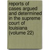 Reports Of Cases Argued And Determined In The Supreme Court Of Louisiana (Volume 22) by Louisiana Supreme Court