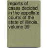 Reports Of Cases Decided In The Appellate Courts Of The State Of Illinois, Volume 39 door Martin L. Newell