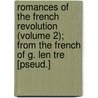 Romances Of The French Revolution (Volume 2); From The French Of G. Len Tre [Pseud.] door G. Lenotre