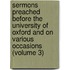 Sermons Preached Before The University Of Oxford And On Various Occasions (Volume 3)