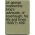 Sir George Mackenzie; King's Advocate, Of Rosehaugh, His Life And Times 1636(?)-1691