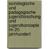Soziologische Und Padagogische Jugendforschung Und Jugendkonzepte Im 20. Jahrhundert