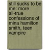 Still Sucks To Be Me: More All-True Confessions Of Mina Hamilton Smith, Teen Vampire door Kimberly Pauley