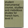 Student Instrumental Course, Studies And Melodious Etudes For French Horn, Level Iii by James Ployhar