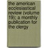 The American Ecclesiastical Review (Volume 19); A Monthly Publication For The Clergy