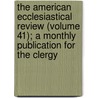 The American Ecclesiastical Review (Volume 41); A Monthly Publication For The Clergy door Herman J. Heuser