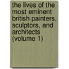 The Lives Of The Most Eminent British Painters, Sculptors, And Architects (Volume 1) by Allan Cunningham