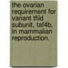 The Ovarian Requirement For Variant Tfiid Subunit, Taf4B, In Mammalian Reproduction. by Lindsay A. Lovasco