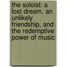 The Soloist: A Lost Dream, An Unlikely Friendship, And The Redemptive Power Of Music door Steve Lopez