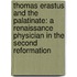 Thomas Erastus And The Palatinate: A Renaissance Physician In The Second Reformation