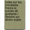 Tudes Sur Les Moralistes Franca Is; Suivies De Quelques R Flexions Sur Divers Sujets door Lucien Anatole Prévost-Paradol