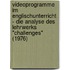 Videoprogramme Im Englischunterricht - Die Analyse Des Lehrwerks "Challenges" (1976)