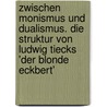 Zwischen Monismus Und Dualismus. Die Struktur Von Ludwig Tiecks 'Der Blonde Eckbert' door Bastian Heger